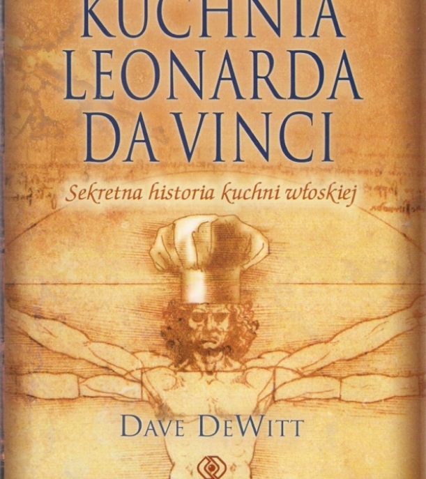 Dave deWitt „Kuchnia Leonarda da Vinci. Sekretna historia kuchni włoskiej”
